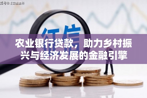安乡农业银行贷款，助力乡村振兴与经济发展的金融引擎
