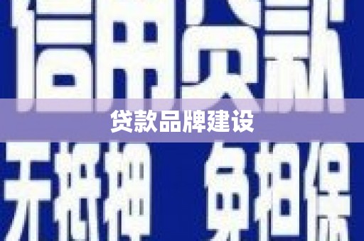 安乡贷款品牌建设