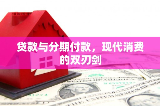 安乡贷款与分期付款，现代消费的双刃剑