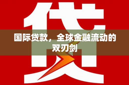 安乡国际贷款，全球金融流动的双刃剑