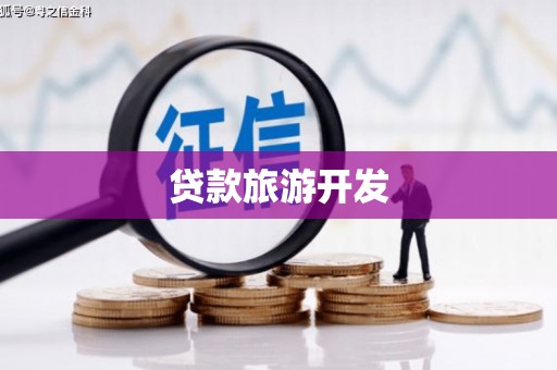 安乡贷款旅游开发