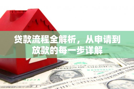 安乡贷款流程全解析，从申请到放款的每一步详解