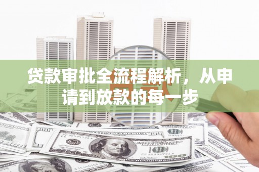 安乡贷款审批全流程解析，从申请到放款的每一步
