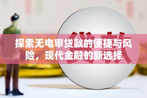 安乡探索无电审贷款的便捷与风险，现代金融的新选择