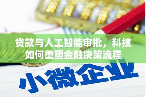 安乡贷款与人工智能审批，科技如何重塑金融决策流程