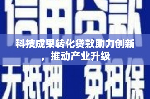 安乡科技成果转化贷款助力创新，推动产业升级