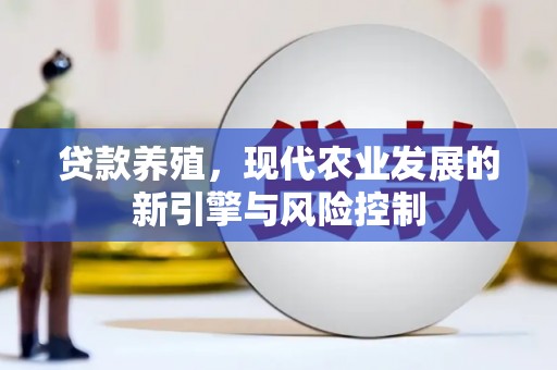 安乡贷款养殖，现代农业发展的新引擎与风险控制