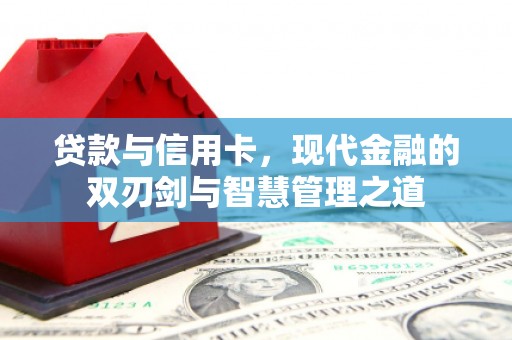 安乡贷款与信用卡，现代金融的双刃剑与智慧管理之道