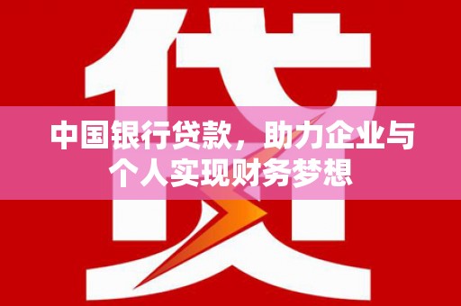 安乡中国银行贷款，助力企业与个人实现财务梦想