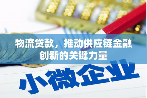 安乡物流贷款，推动供应链金融创新的关键力量