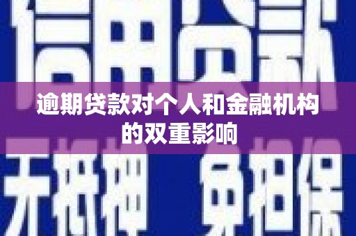 安乡逾期贷款对个人和金融机构的双重影响