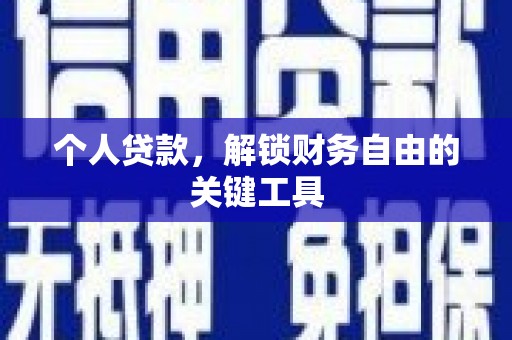 安乡个人贷款，解锁财务自由的关键工具