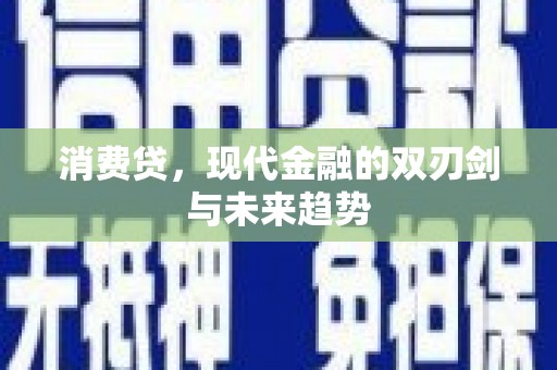 安乡消费贷，现代金融的双刃剑与未来趋势