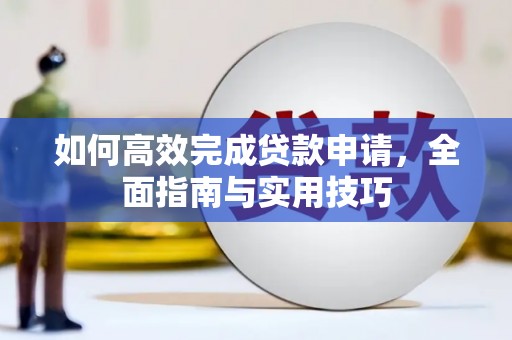 安乡如何高效完成贷款申请，全面指南与实用技巧