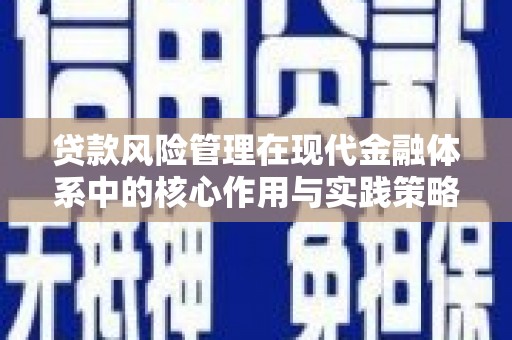 安乡贷款风险管理在现代金融体系中的核心作用与实践策略