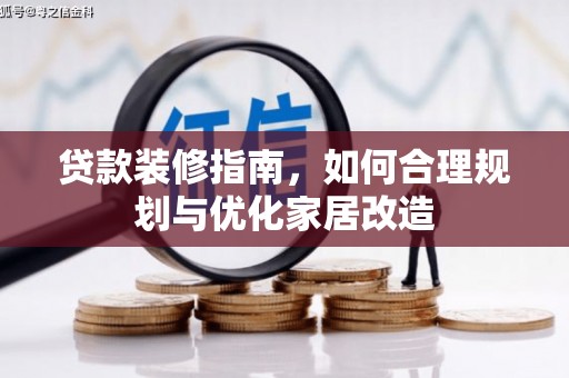 安乡贷款装修指南，如何合理规划与优化家居改造