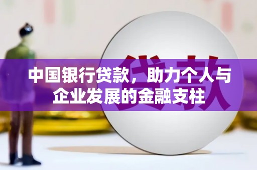 安乡中国银行贷款，助力个人与企业发展的金融支柱