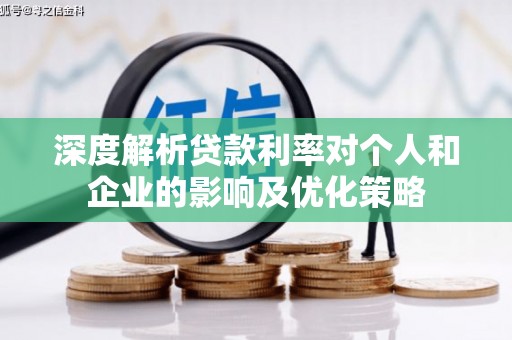 安乡深度解析贷款利率对个人和企业的影响及优化策略