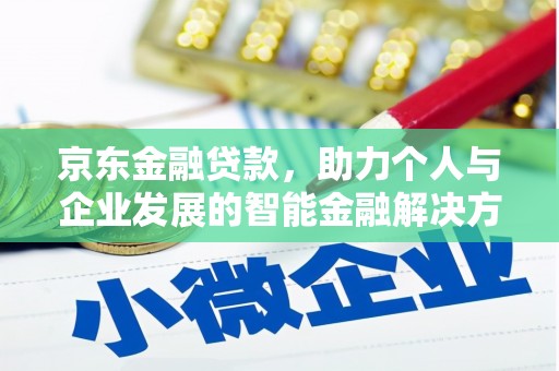 安乡京东金融贷款，助力个人与企业发展的智能金融解决方案