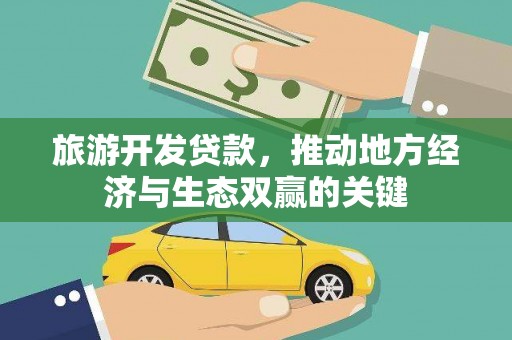 安乡旅游开发贷款，推动地方经济与生态双赢的关键