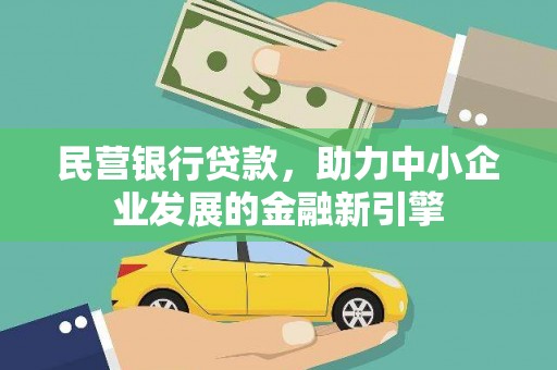 安乡民营银行贷款，助力中小企业发展的金融新引擎