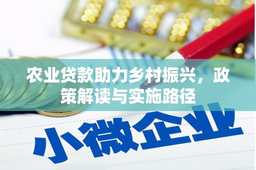 安乡农业贷款助力乡村振兴，政策解读与实施路径