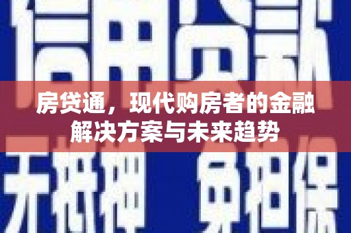 安乡房贷通，现代购房者的金融解决方案与未来趋势