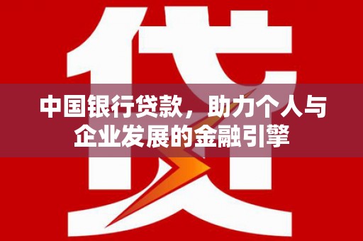 安乡中国银行贷款，助力个人与企业发展的金融引擎