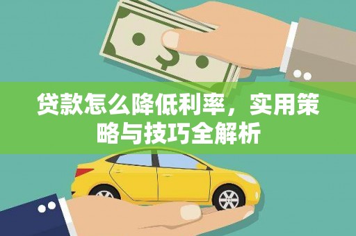 安乡贷款怎么降低利率，实用策略与技巧全解析