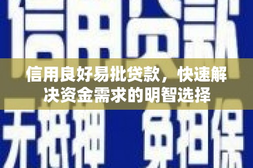 安乡信用良好易批贷款，快速解决资金需求的明智选择