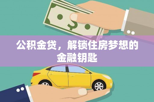 安乡公积金贷，解锁住房梦想的金融钥匙