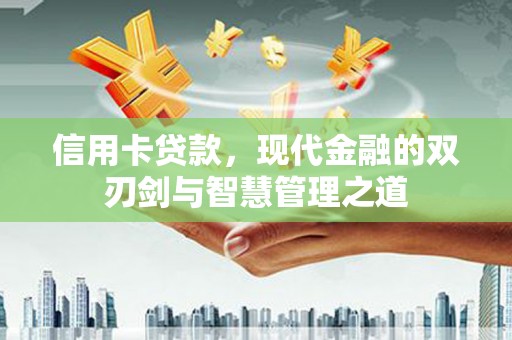 安乡信用卡贷款，现代金融的双刃剑与智慧管理之道