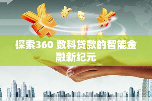 安乡探索360 数科贷款的智能金融新纪元