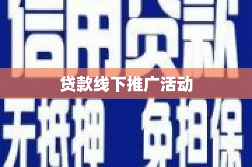 安乡贷款线下推广活动