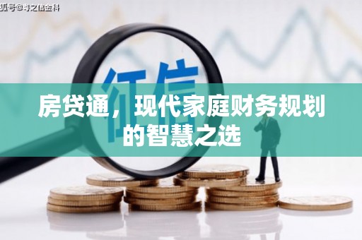 安乡房贷通，现代家庭财务规划的智慧之选