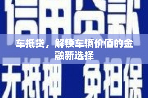 安乡车抵贷，解锁车辆价值的金融新选择