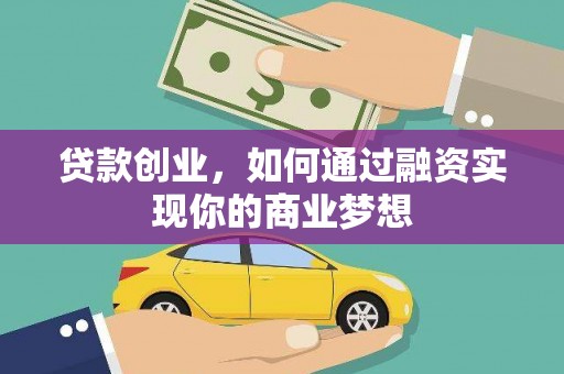 安乡贷款创业，如何通过融资实现你的商业梦想