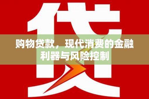 安乡购物贷款，现代消费的金融利器与风险控制