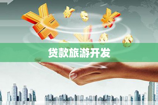 安乡贷款旅游开发