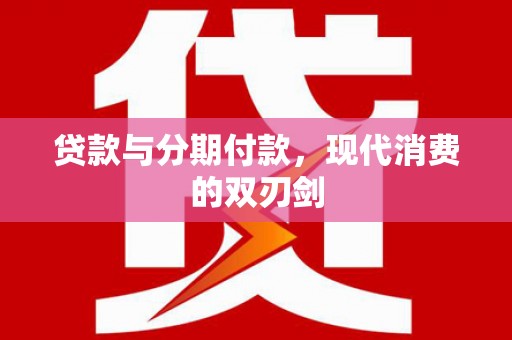 安乡贷款与分期付款，现代消费的双刃剑