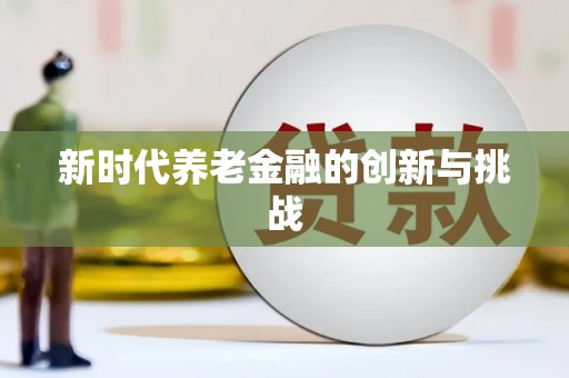 安乡新时代养老金融的创新与挑战