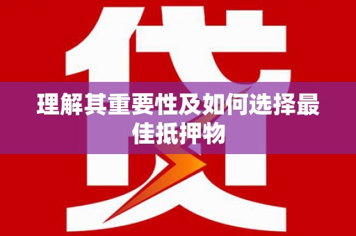 安乡理解其重要性及如何选择最佳抵押物