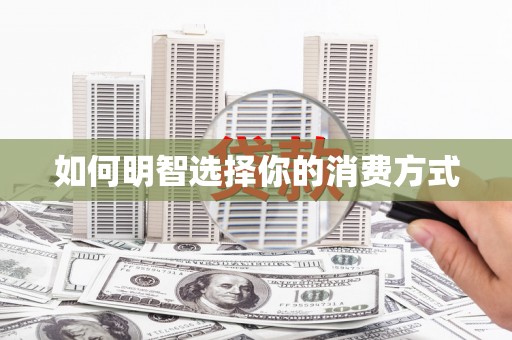 安乡如何明智选择你的消费方式