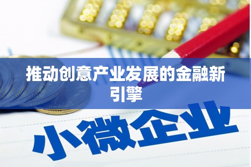 安乡推动创意产业发展的金融新引擎