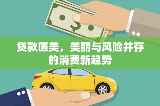 安乡贷款医美，美丽与风险并存的消费新趋势